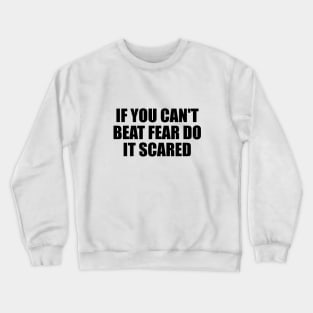 if you can't beat fear do it scared Crewneck Sweatshirt